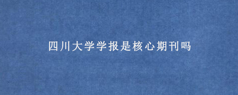 四川大学学报是核心期刊吗