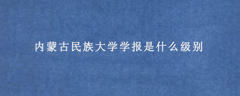 内蒙古民族大学学报是什么级别