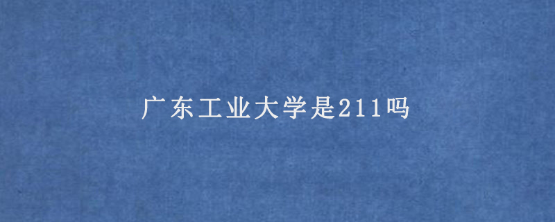 广东工业大学是211吗