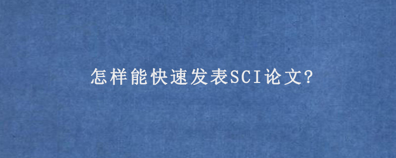 怎样能快速发表SCI论文?