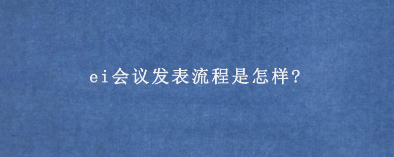 ei会议发表流程是怎样?