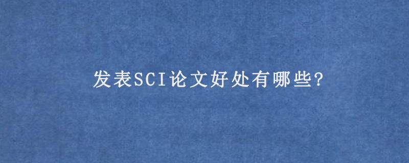 发表SCI论文好处有哪些?