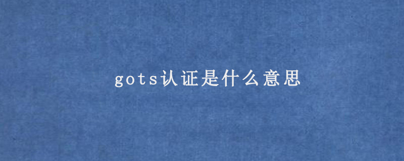 gots认证是什么意思