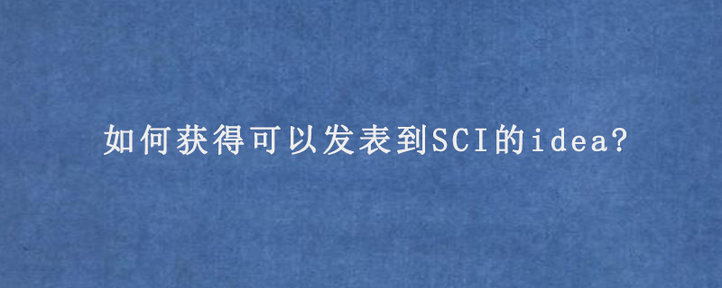 如何获得可以发表到SCI的idea?