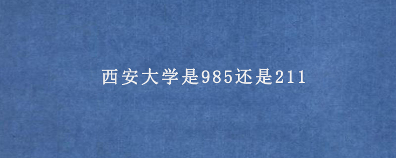 西安大学是985还是211