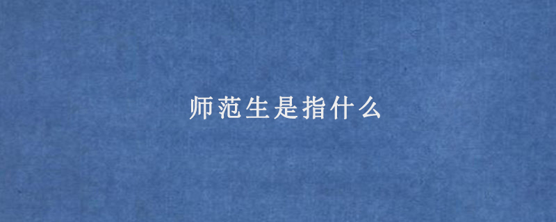 师范生是指什么