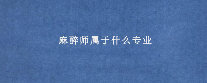 麻醉师属于什么专业