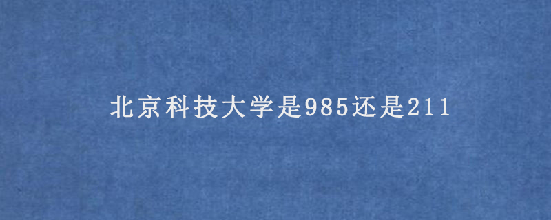 北京科技大学是985还是211