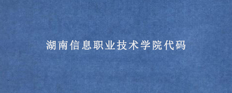 湖南信息职业技术学院代码