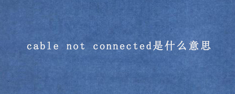 cable not connected是什么意思