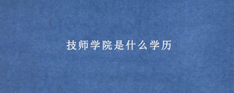 技师学院是什么学历