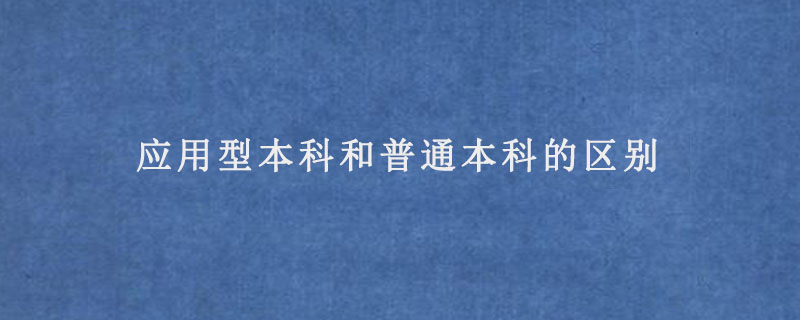 应用型本科和普通本科的区别