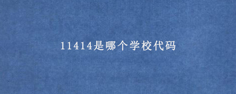 11414是哪个学校代码