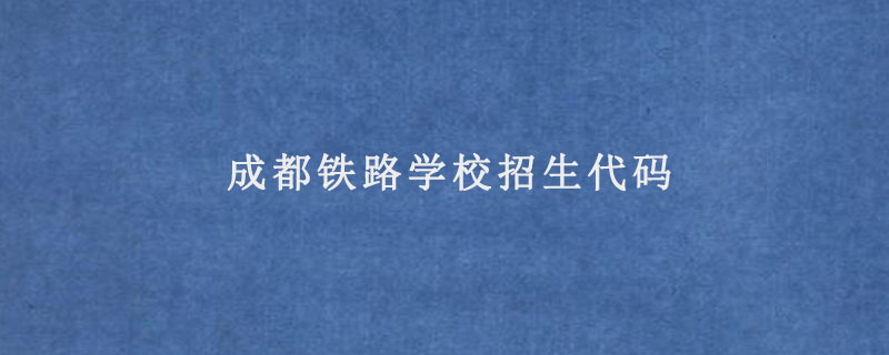 成都铁路学校招生代码