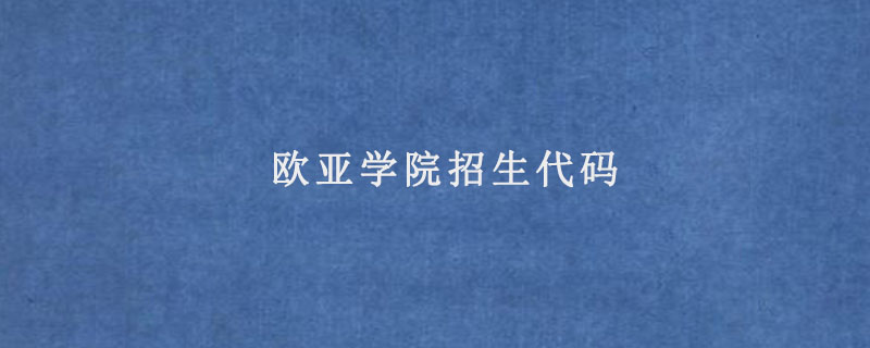 欧亚学院招生代码