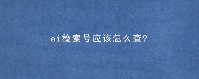 ei检索号应该怎么查?