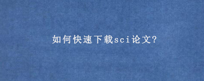 如何快速下载sci论文?