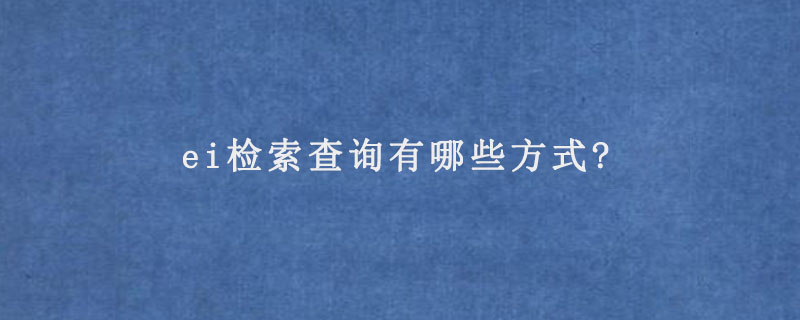 ei检索查询有哪些方式?