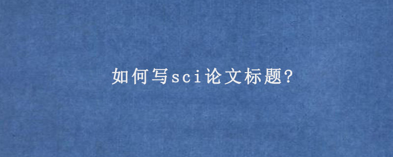 如何写sci论文标题?