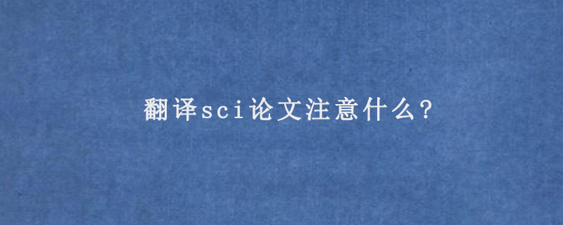 翻译sci论文注意什么?