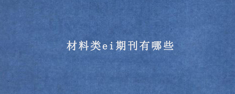 材料类ei期刊有哪些