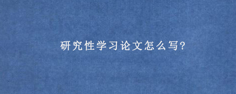 研究性学习论文怎么写?