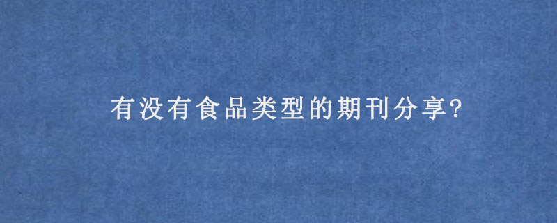 有没有食品类型的期刊分享?