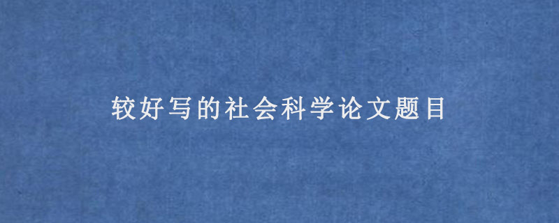 较好写的社会科学论文题目