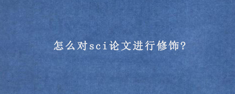 怎么对sci论文进行修饰?