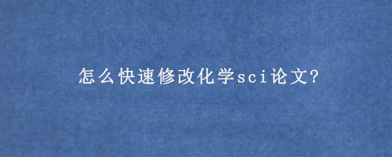 怎么快速修改化学sci论文?