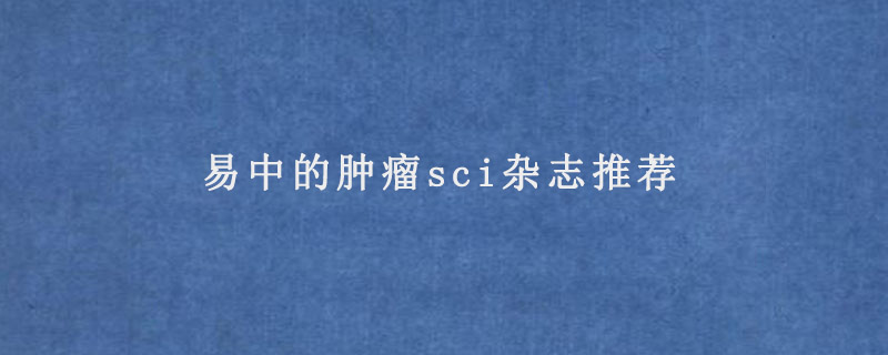 易中的肿瘤sci杂志推荐