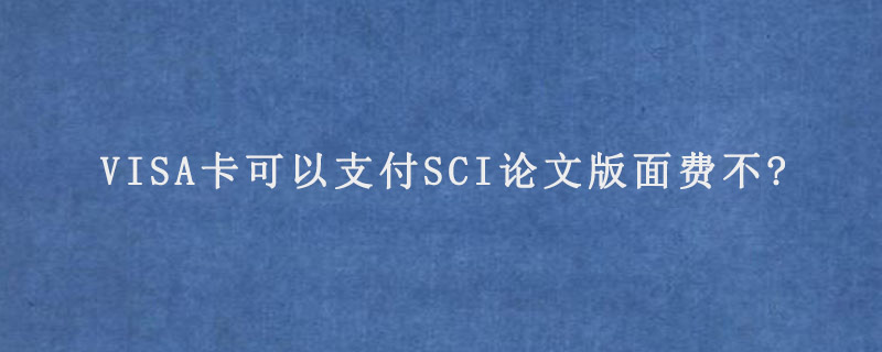 VISA卡可以支付SCI论文版面费不?