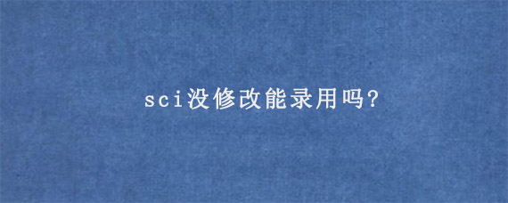 sci没修改能录用吗?