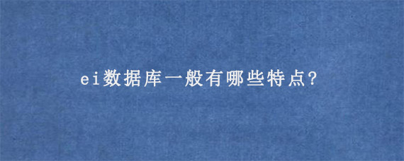 ei数据库一般有哪些特点?