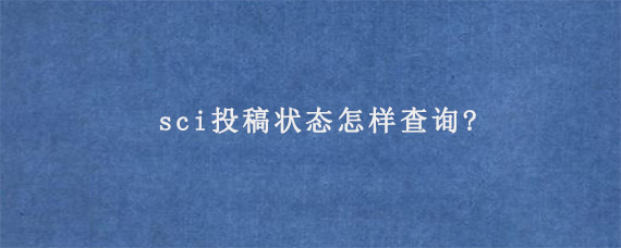 sci投稿状态怎样查询?