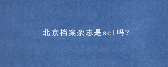 北京档案杂志是sci吗?