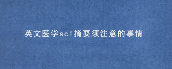 英文医学sci摘要须注意的事情