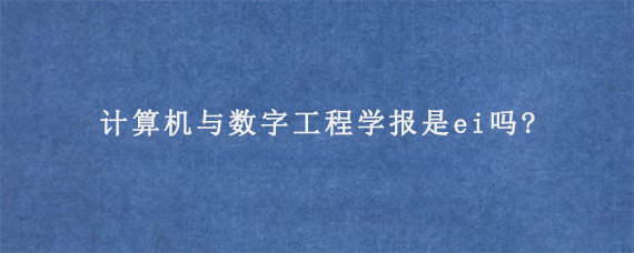 计算机与数字工程学报是ei吗?