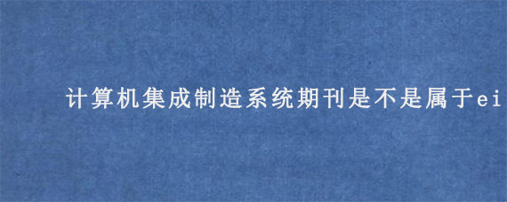 计算机集成制造系统期刊是不是属于ei吗?