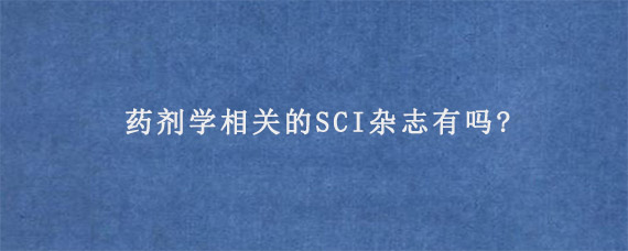 药剂学相关的SCI杂志有吗?