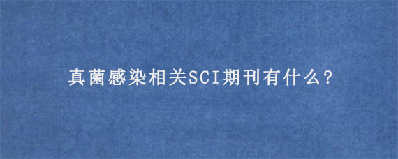 真菌感染相关SCI期刊有什么?