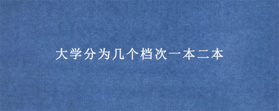 大学分为几个档次一本二本