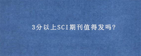 3分以上SCI期刊值得发吗?