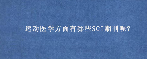 运动医学方面有哪些SCI期刊呢?