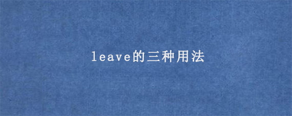 leave的三种用法