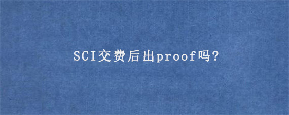 SCI交费后出proof吗?