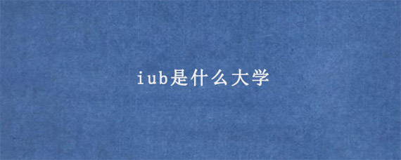 iub是什么大学