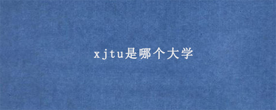 xjtu是哪个大学