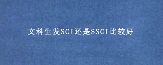 文科生发SCI还是SSCI比较好?