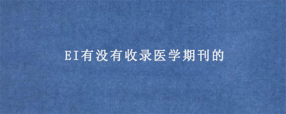 EI有没有收录医学期刊的?